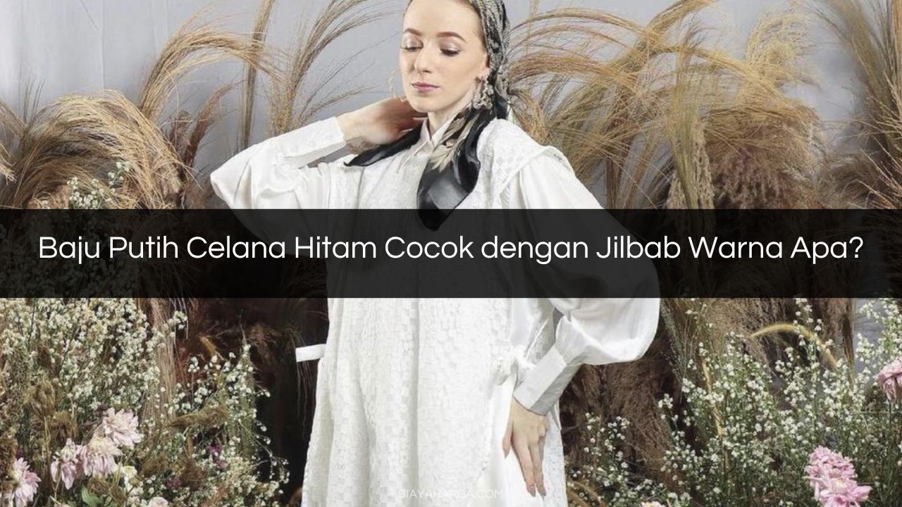 Baju Putih Celana Hitam Cocok dengan Jilbab Warna Apa?