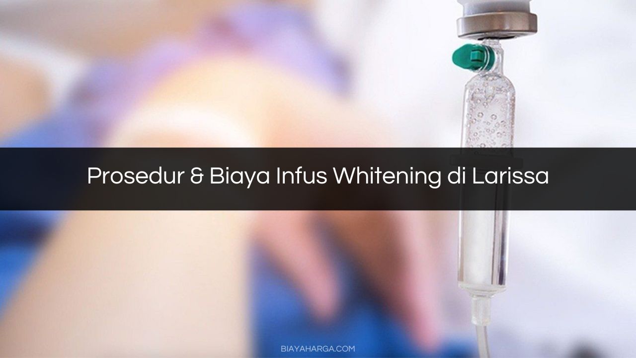 Prosedur & Biaya Infus Whitening di Larissa
