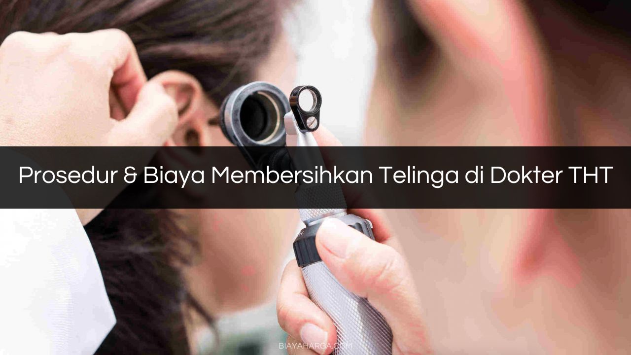 Prosedur & Biaya Membersihkan Telinga di Dokter THT