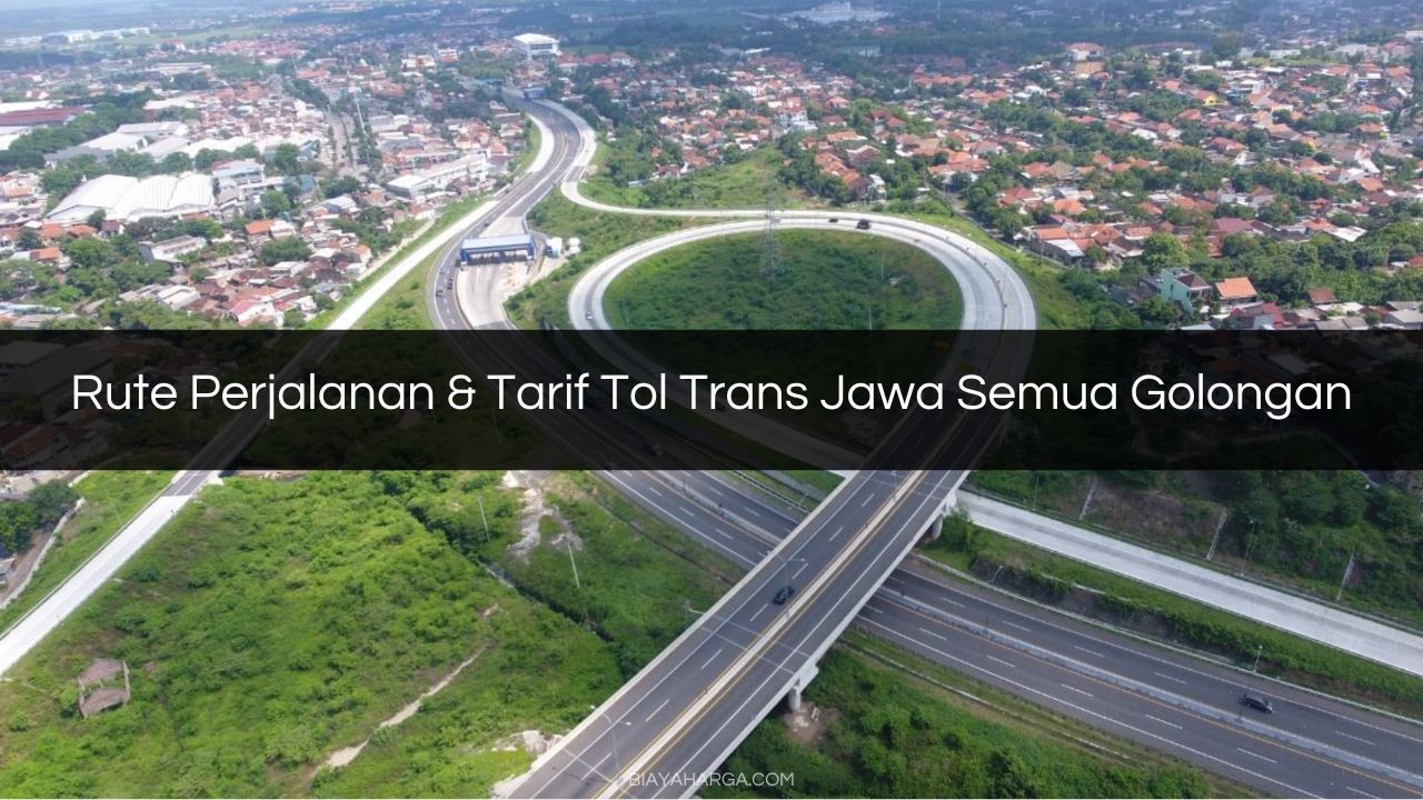 Rute Perjalanan & Tarif Tol Trans Jawa Semua Golongan