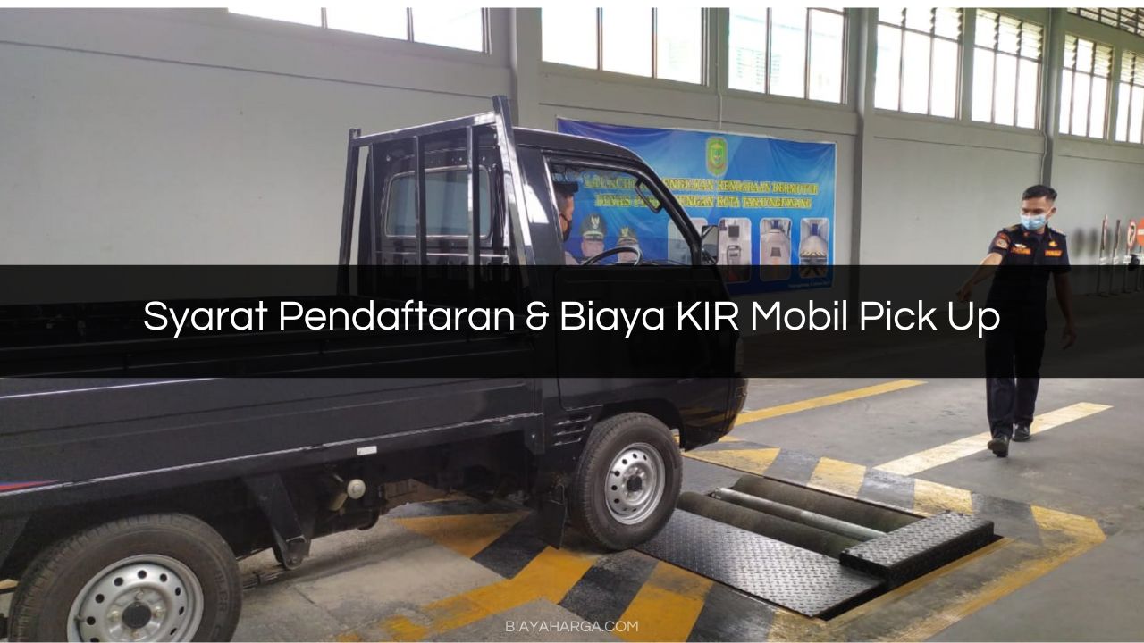 Syarat Pendaftaran & Biaya KIR Mobil Pick Up